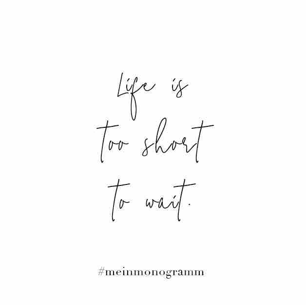 Life is to short to wait