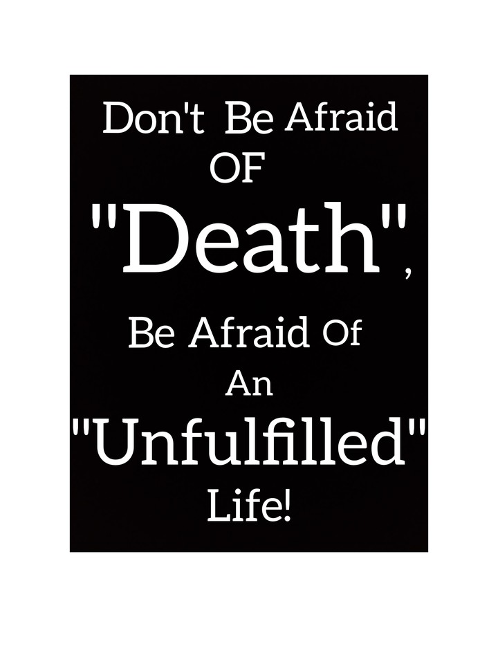 Don't Be Afraid Of "Death", Be Afraid Of An Unfulfilled Life