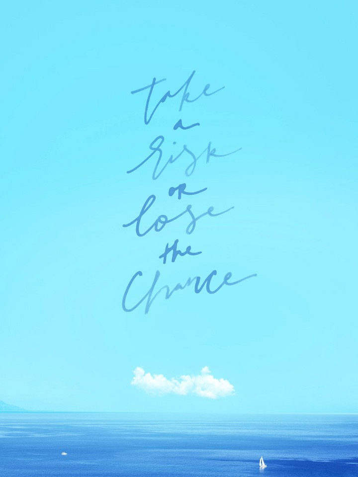 take a risk or lose the chance