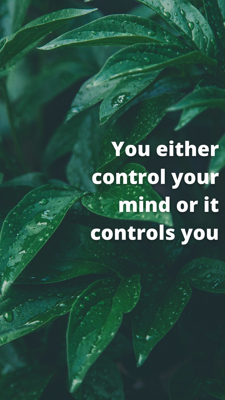 You either control your mind or it controls you