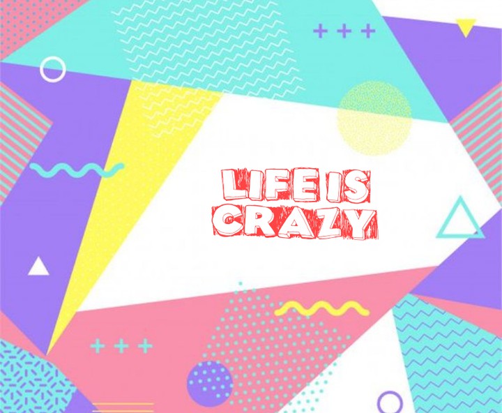 LIFE IS CRAZY