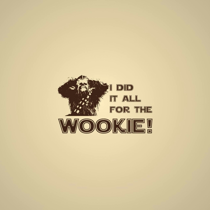 Did it for the Wookie!