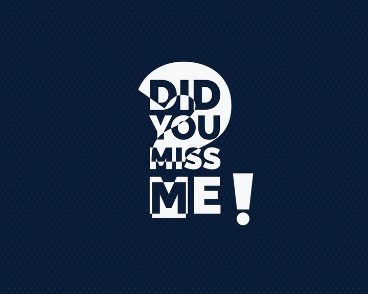 DID YOU MISS ME