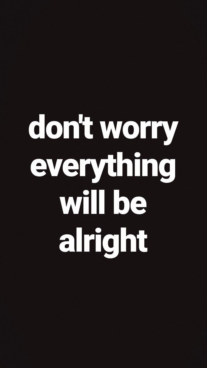 don't worry everything will be alright
