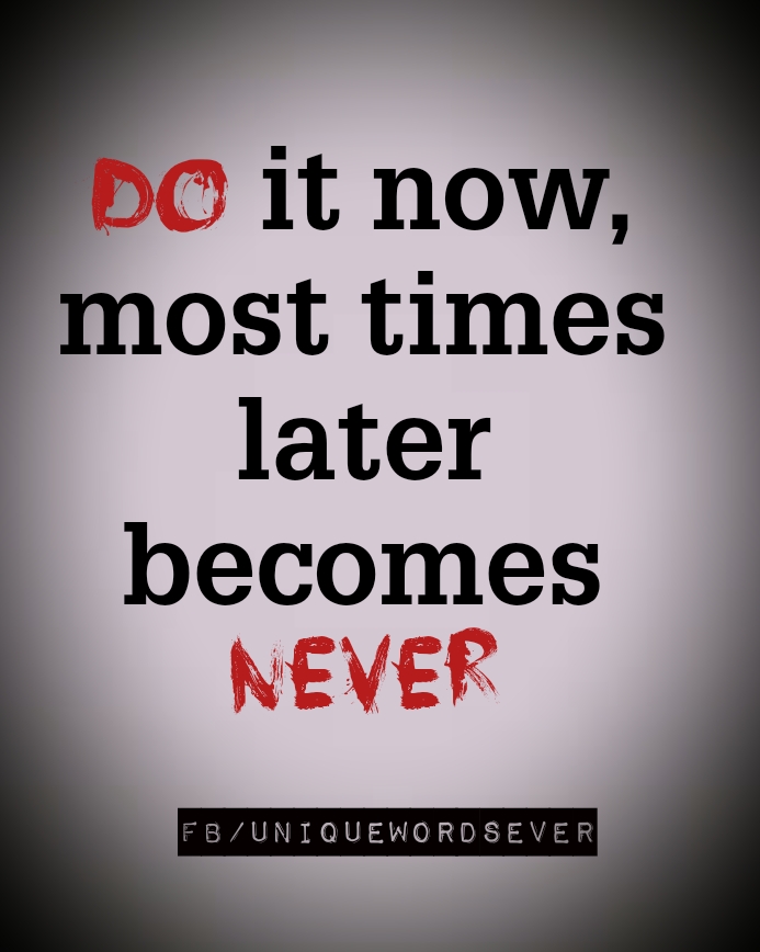 Do it now