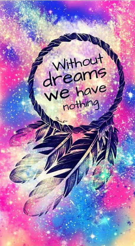 Without dreams we have noting