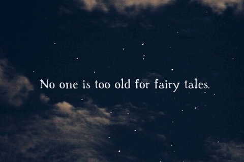 no ine is too old for fairy tales!
