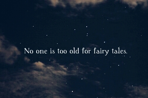 no ine is too old for fairy tales!