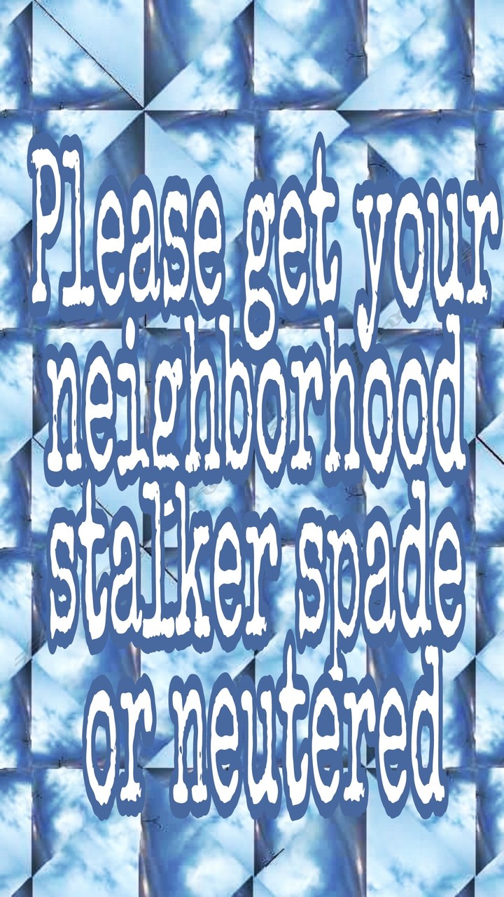 Please get your neighborhood stalker spade or neutered