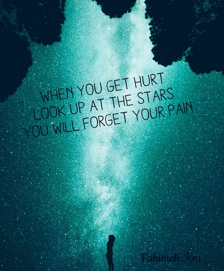 When you get hurt look up at the stars.