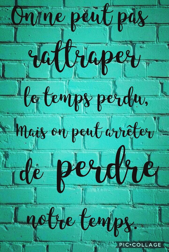 Ne perdez pas votre temps. C'est précieux ! 
