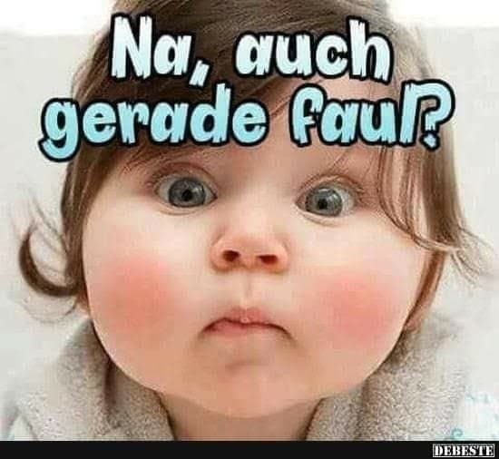 auch gerade  faul