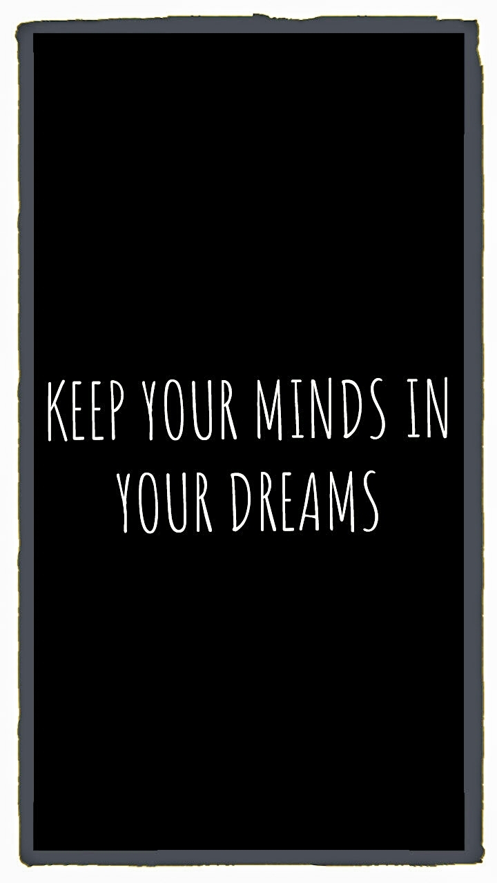 Keep your minds in your dreams