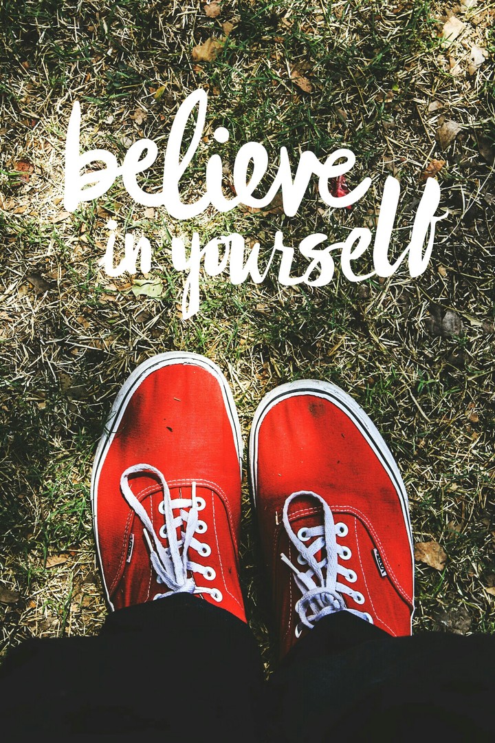 believe in yourself ...