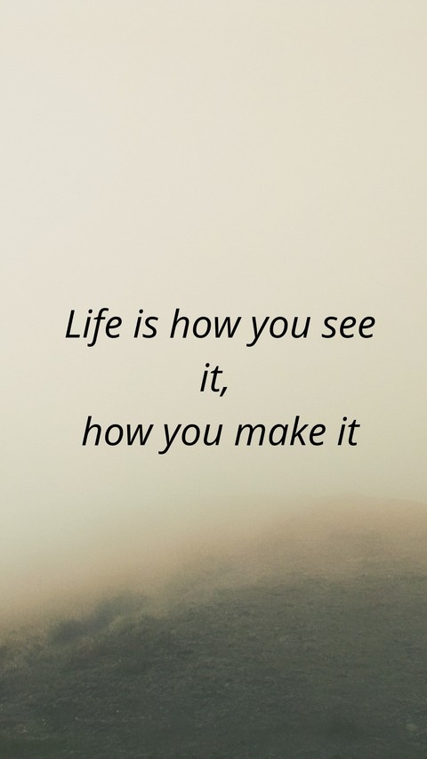 Life is what you make it
