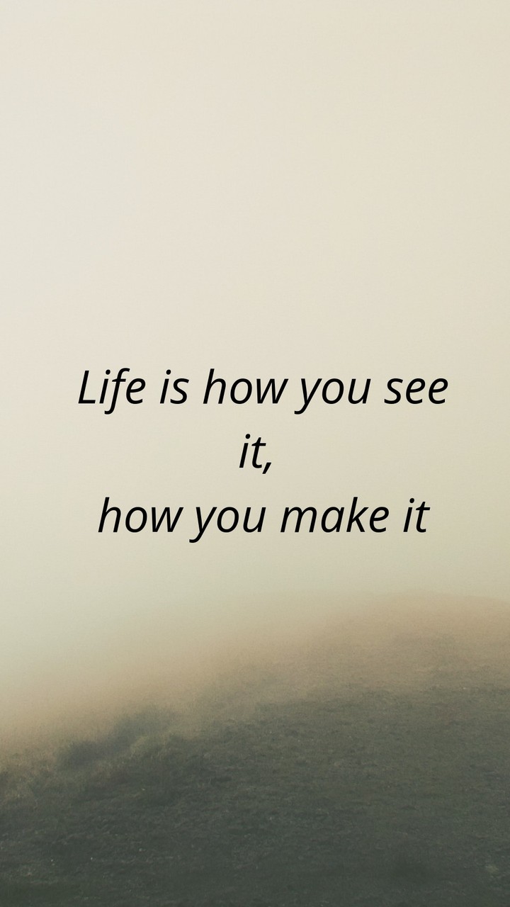 Life is what you make it