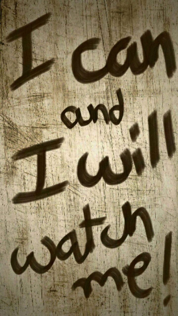 I can and i will , watch me !