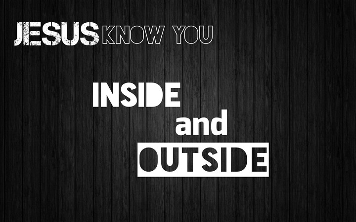 Jesus know you inside and outside