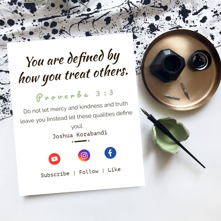 You are defined by how you treat others.
- Joshua K