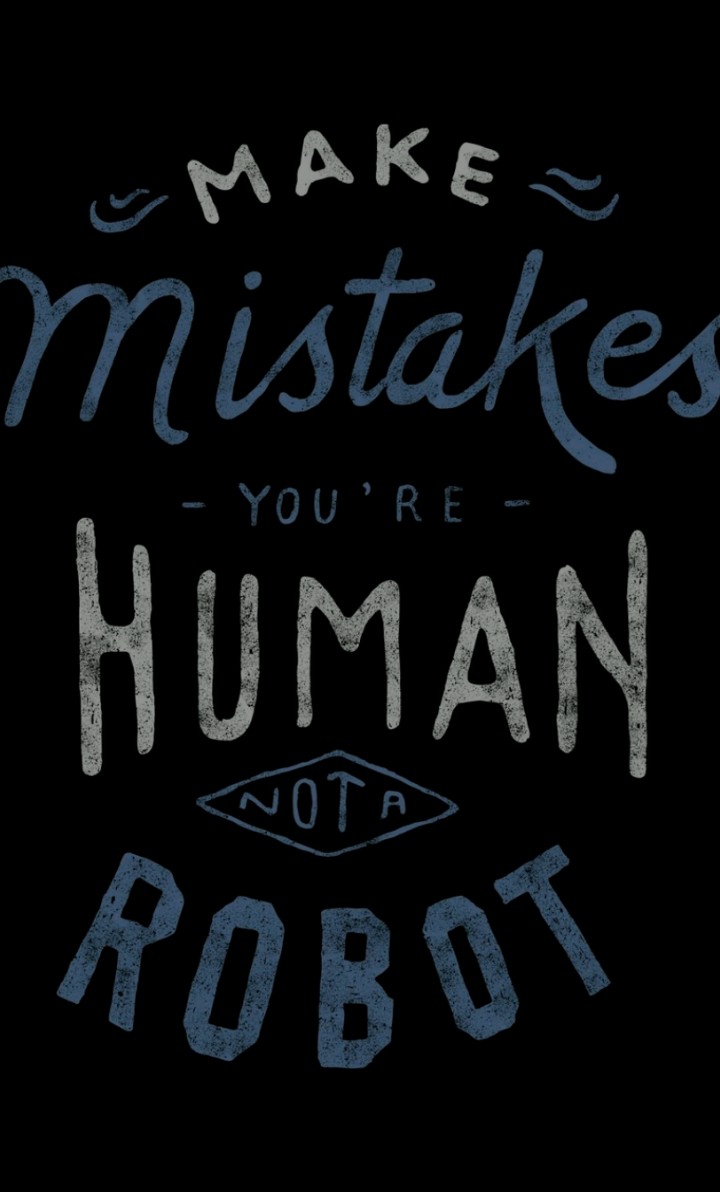 Make mistakes you're a human not a robot