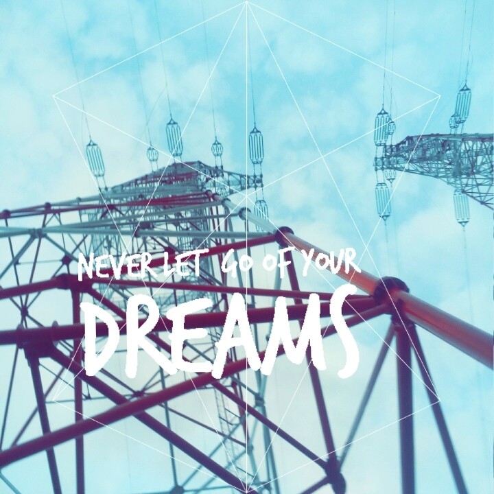 Never let go of your dreams