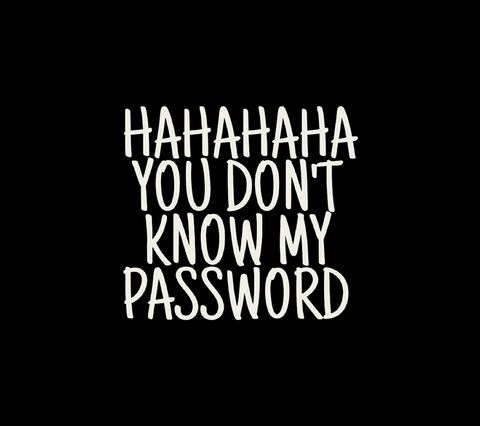 you don't knowmy password