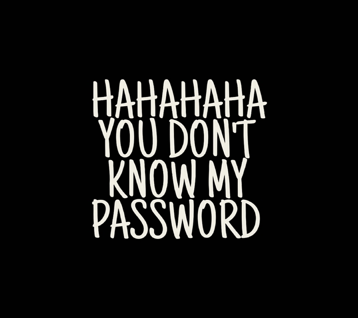 you don't knowmy password
