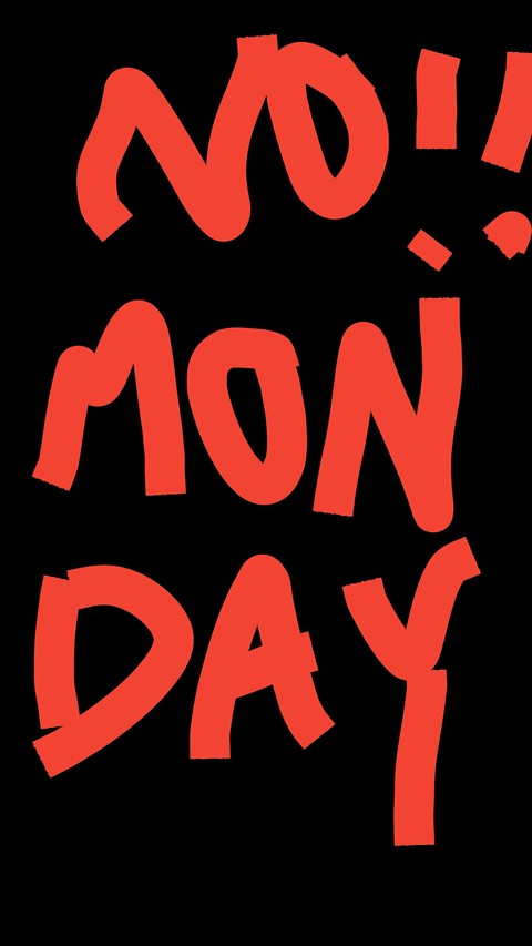NOOOO IT'S MONDAY