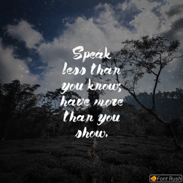 Speak less than you know, have more than you show.