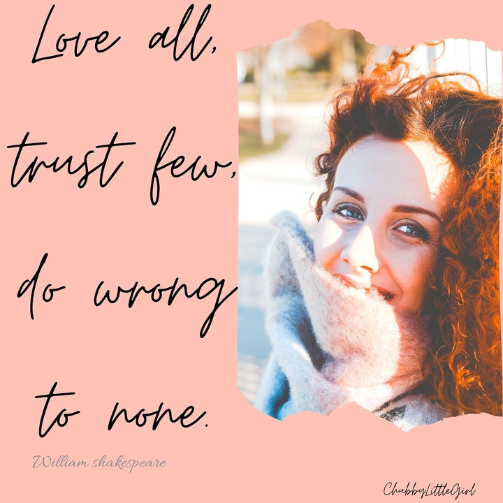 love all, trust few and do wrong to none.