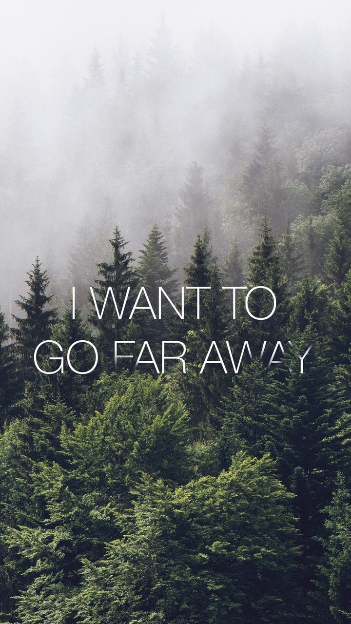 I WANT TO GO FAR AWAY