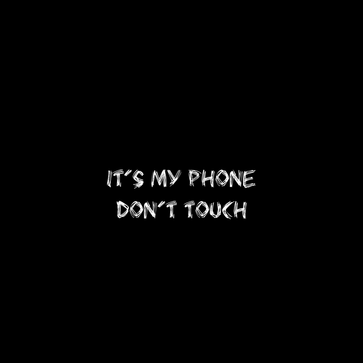 It's My Phone, Don't touch it!!!!