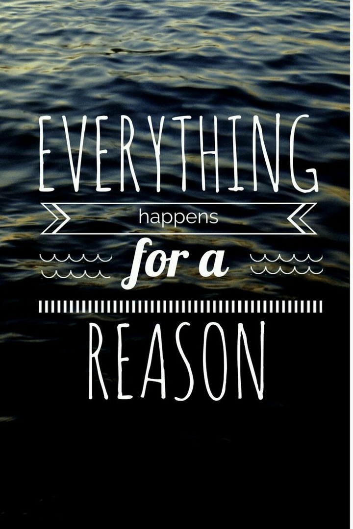Everything happens for a reason