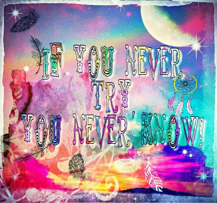 If you never try, you never know