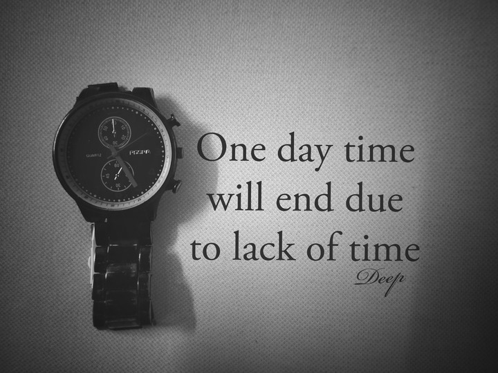 one day time will end due to lack  of time.