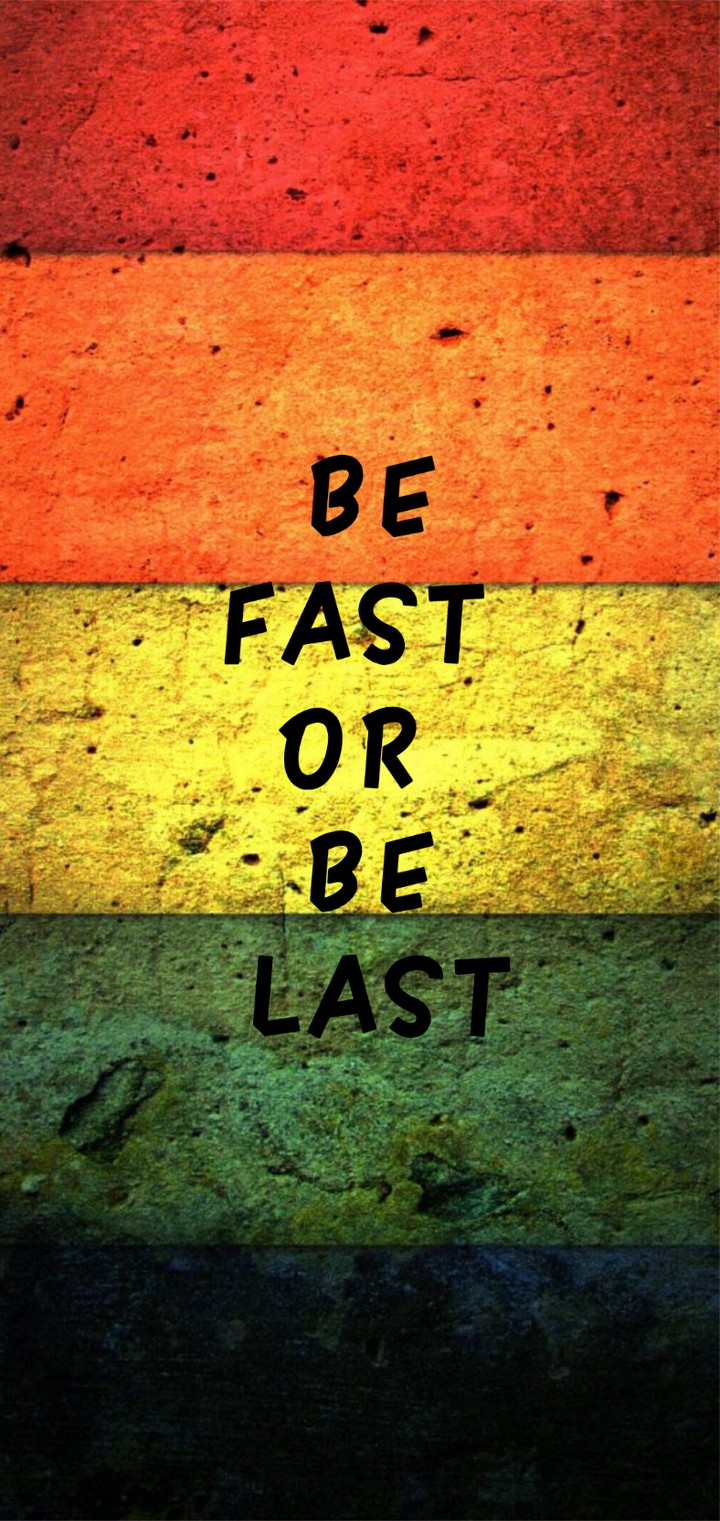be fast or be last