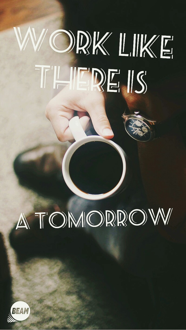 Work like there is a tomorow...