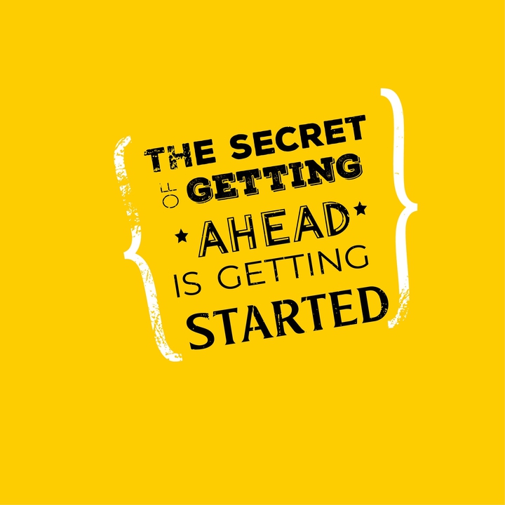 The Secret of getting ahead is getting started
