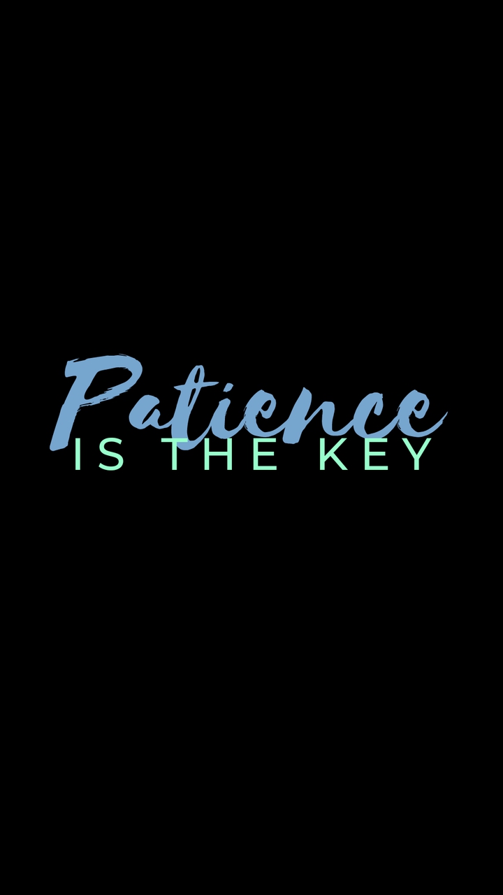 Patience is the key