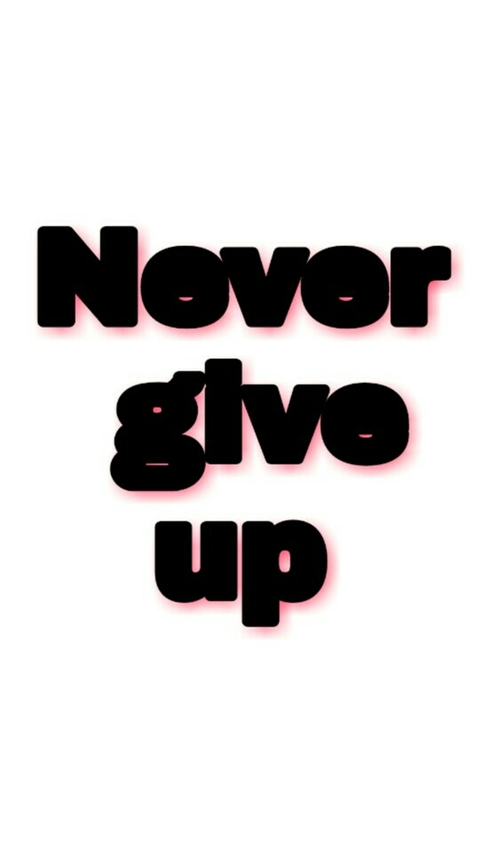 Never give up