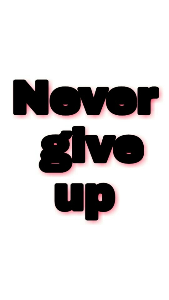 Never give up