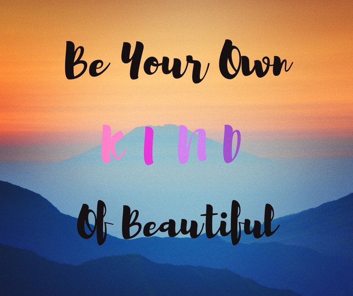Be Your Own Kind Of Beautiful