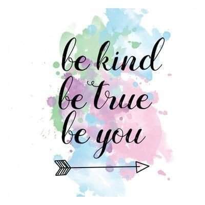 Be kind, Be true, be you