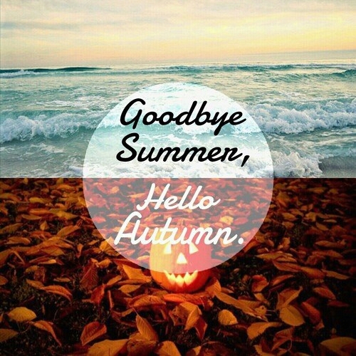 Goodbye summer, Hello Autumn