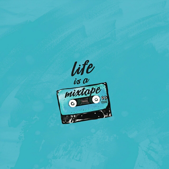 life is a mixtape...