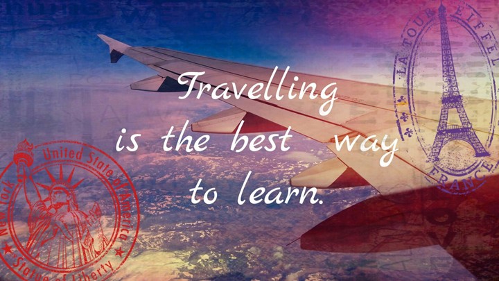 Travelling is the best way to learn.