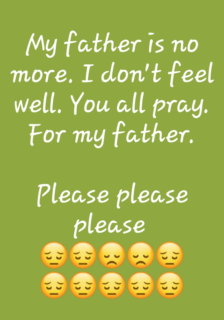 please you all pray for my father.