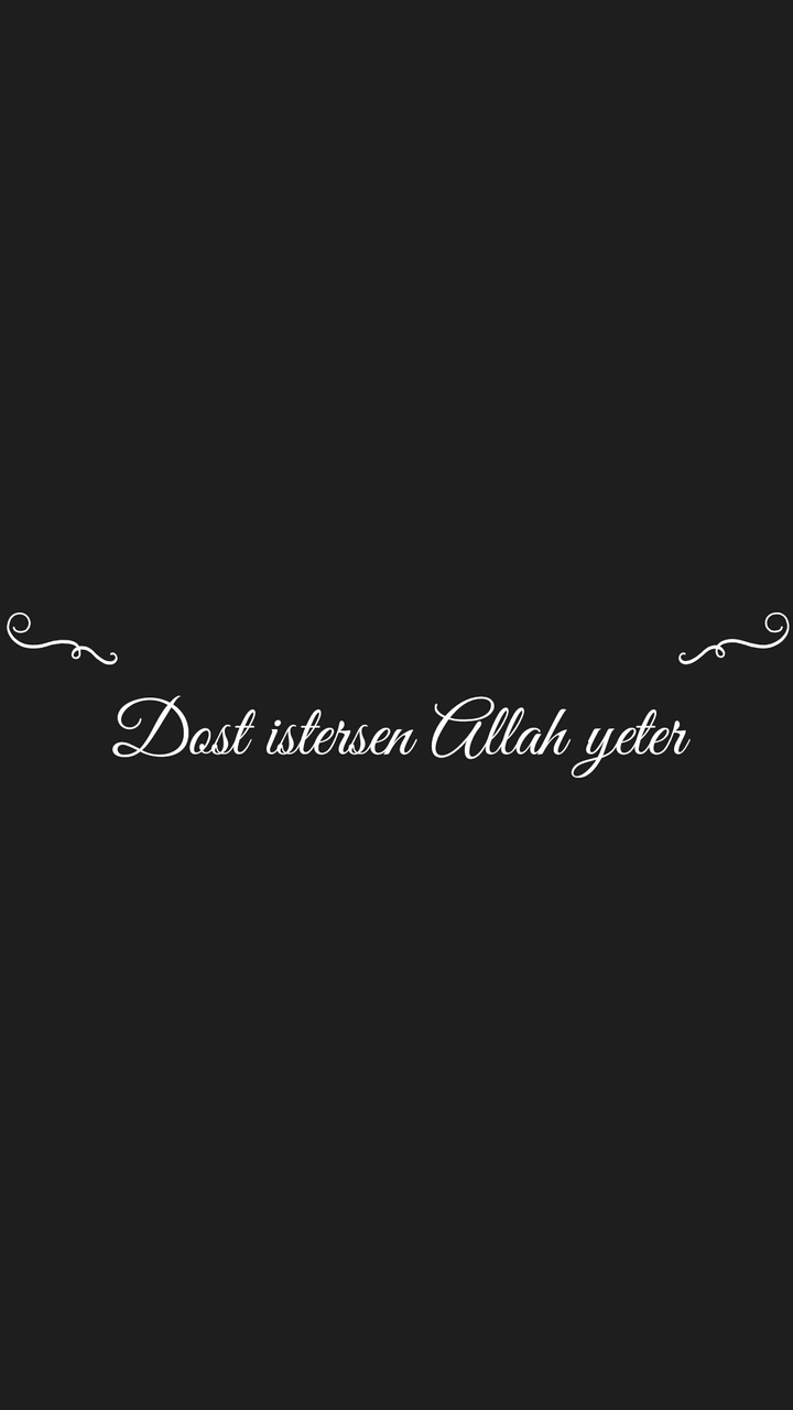 Dost istersen, O yeter...