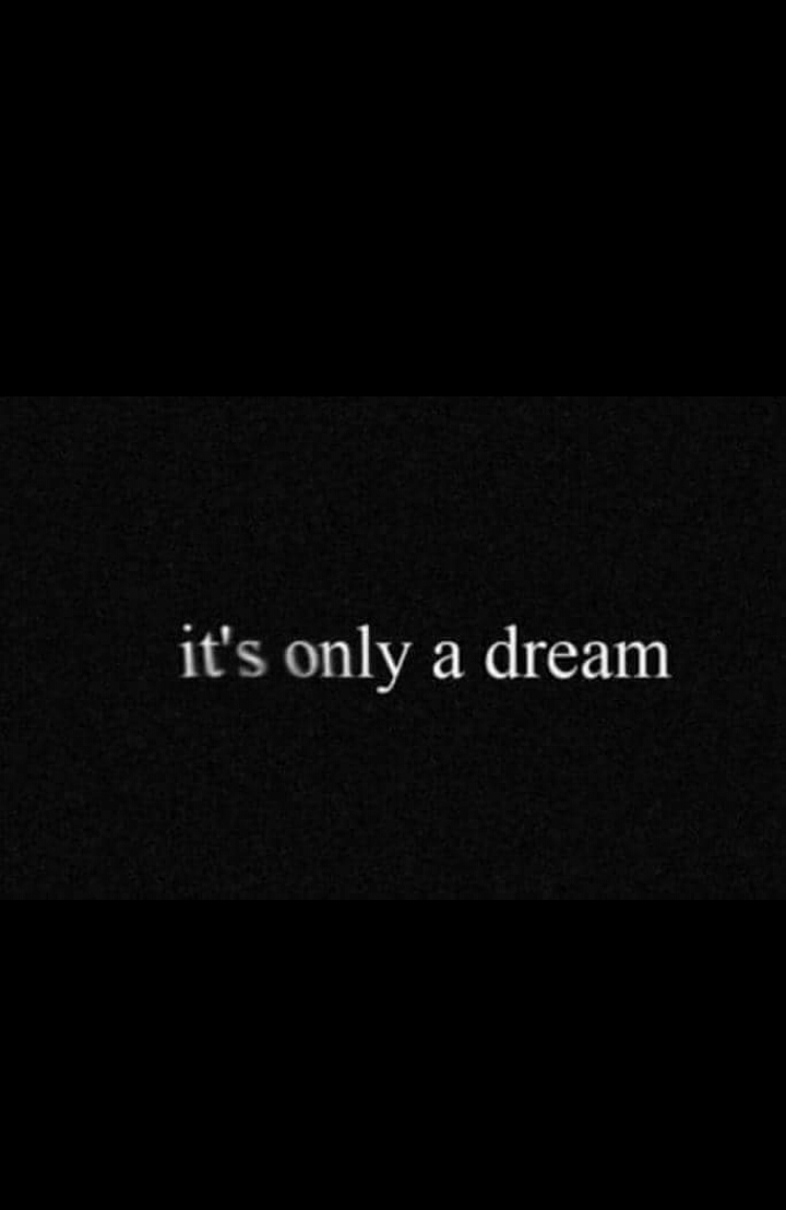 it's only a dream.