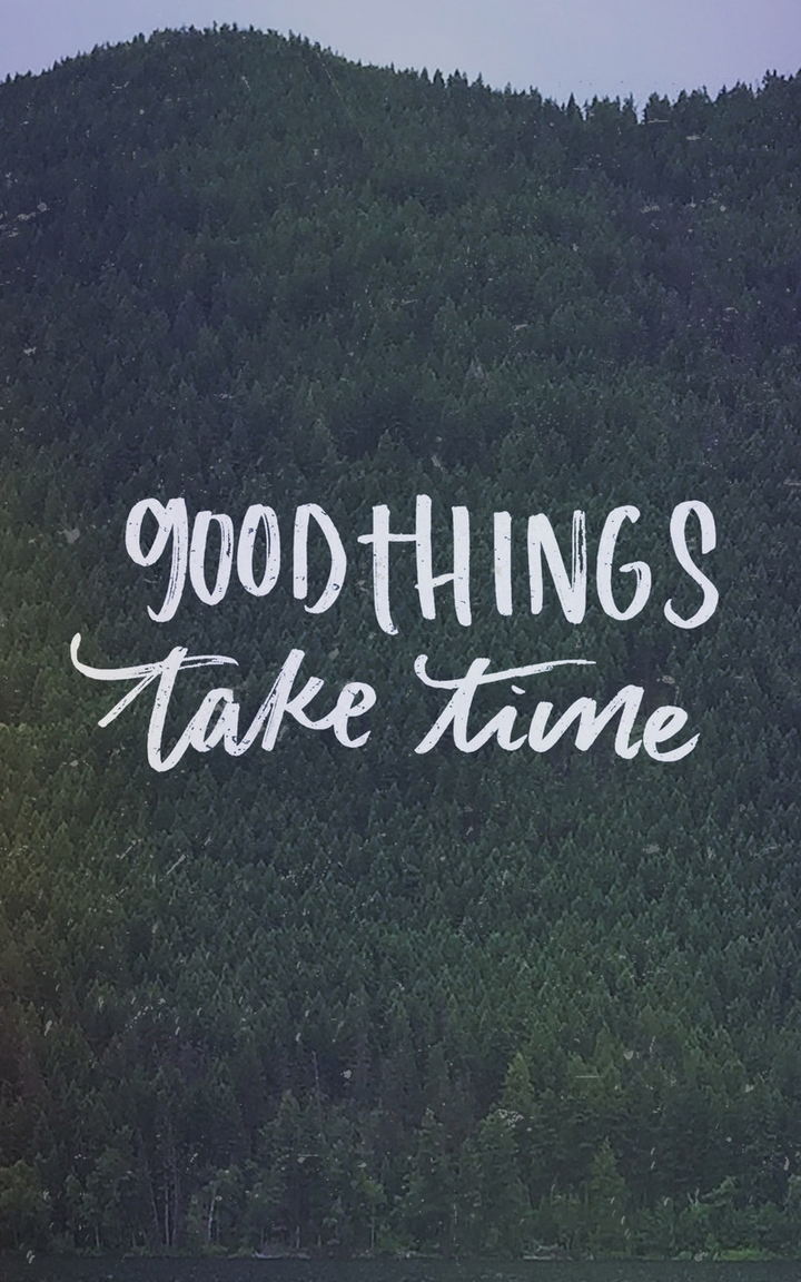 Good Things Take Time